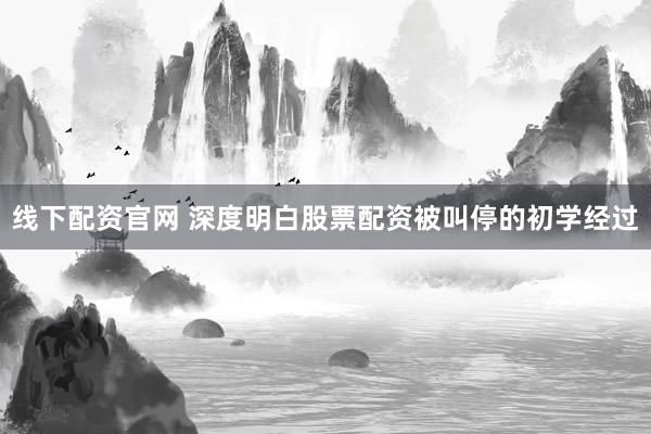 线下配资官网 深度明白股票配资被叫停的初学经过